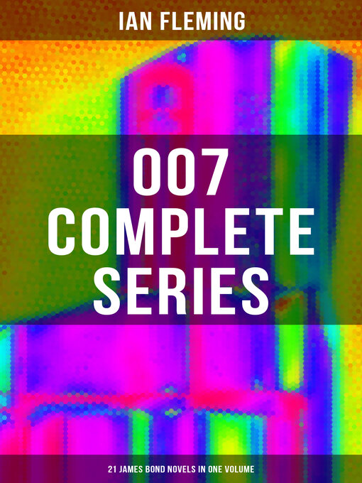 Title details for 007 Complete Series, 21 James Bond Novels in One Volume by Ian Fleming - Wait list